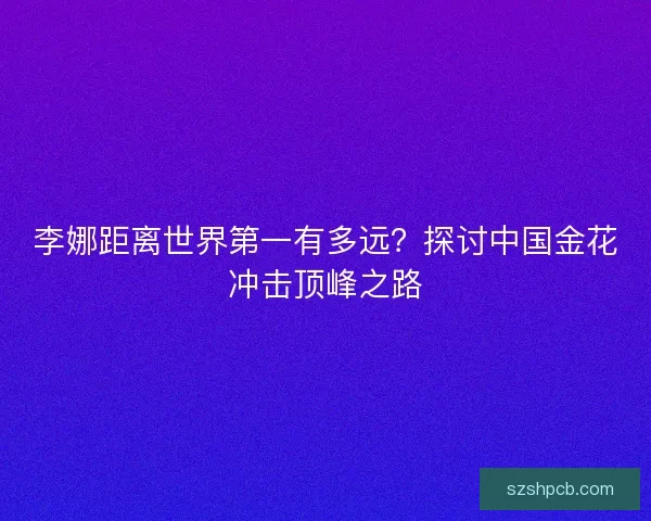 李娜距离世界第一有多远？探讨中国金花冲击顶峰之路